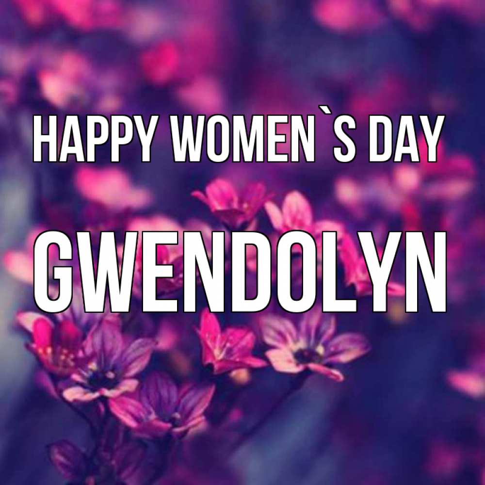 Greetings card с именем, Gwendolyn happy women`s day небольшие цветы 1 Greetings with text for free download 